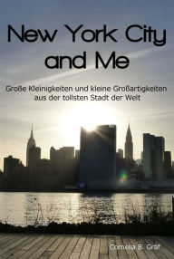 Title: New York City and Me: Große Kleinigkeiten und kleine Großartigkeiten aus der tollsten Stadt der Welt, Author: Cornelia Gräf