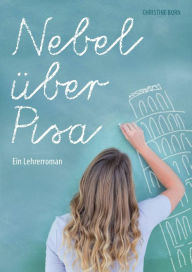 Title: Nebel über Pisa: Ein Lehrerroman, Author: Christine Born