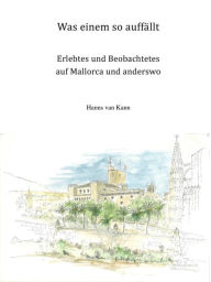 Title: Was einem so auffällt: Erlebtes und Beobachtetes auf Mallorca und anderswo, Author: Hanns van Kann