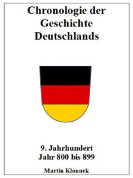 Title: Chronologie Deutschlands 9: Chronologie der Geschichte Deutschlands 9 Jahrhundert Jahr 800-899, Author: Martin Klonnek