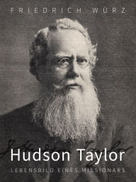 Title: Hudson Taylor, Lebensbild eines Missionars, Author: Friedrich Würz