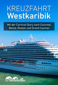 Title: Kreuzfahrt Westkaribik: Mit der Carnival Glory nach Cozumel, Belize, Roatan und Grand Cayman., Author: Christian Bode