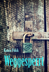 Title: Weggesperrt, Author: Katrin Fölck