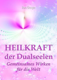 Title: Heilkraft der Dualseelen: Gemeinsames Wirken für die Welt, Author: Zora Gienger