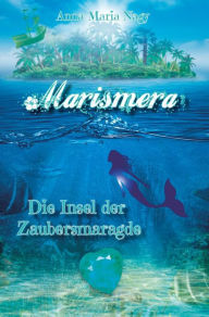Title: Marismera: Die Insel der Zaubersmaragde, Author: Anna-Maria Nagy