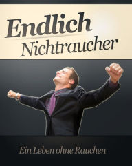 Title: Endlich Nichtraucher: Machen sie Endgültig Schluss mit dem Rauchen, Author: Nico Rienessl