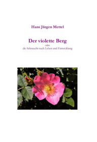 Title: Der violette Berg: Die Sehnsucht nach Leben und Entwicklung, Author: Hans Jürgen Mettel