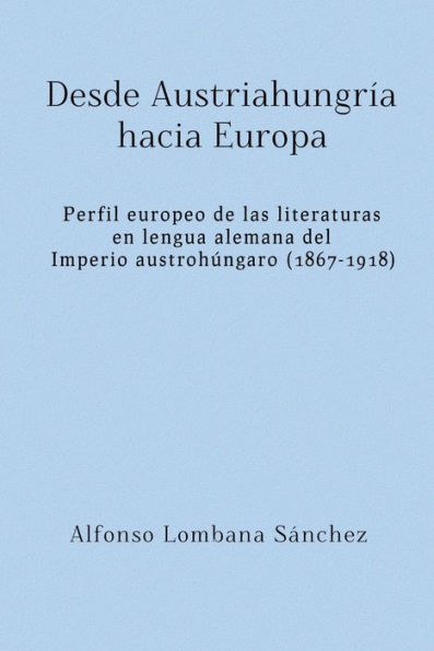 Desde Austriahungría hacia Europa: Perfil europeo de las literaturas en lengua alemana del Imperio austrohúngaro (1867-1918)