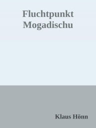 Title: Fluchtpunkt Mogadischu, Author: Klaus Hönn