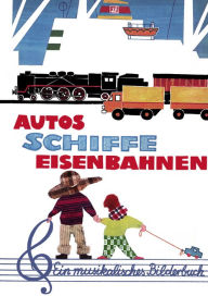 Title: Autos - Schiffe - Eisenbahnen: Ein musikalisches Bilderbuch, Author: Hans Sandig