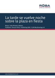 Title: La tarde se vuelve noche sobre la plaza en fiesta: for small guitar ensemble, Author: Tulio Peramo Cabrera