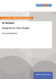 Title: Budgetieren ohne Budget: Beyond Budgeting, Author: M. Westphal