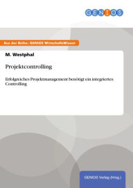 Title: Projektcontrolling: Erfolgreiches Projektmanagement benötigt ein integriertes Controlling, Author: M. Westphal