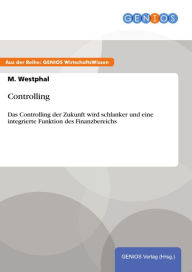 Title: Controlling: Das Controlling der Zukunft wird schlanker und eine integrierte Funktion des Finanzbereichs, Author: M. Westphal