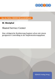 Title: Shared Service Center: Eine erfolgreiche Realisierung beginnt schon mit einem geeigneten Controlling in der Implementierungsphase, Author: M. Westphal