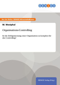 Title: Organisations-Controlling: Ist die Erfolgsmessung einer Organisation zu komplex für das Controlling?, Author: M. Westphal