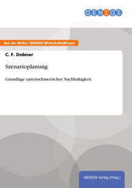 Title: Szenarioplanung: Grundlage unternehmerischer Nachhaltigkeit, Author: C. F. Dobner