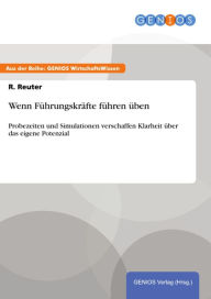 Title: Wenn Führungskräfte führen üben: Probezeiten und Simulationen verschaffen Klarheit über das eigene Potenzial, Author: R. Reuter