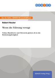 Title: Wenn die Führung versagt: Nokia, Blackberry und Motorola gleiten ab in die Bedeutungslosigkeit, Author: Robert Reuter