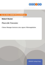 Title: Planvolle Visionäre: Chinas Manager kreieren eine eigene Führungskultur, Author: Robert Reuter