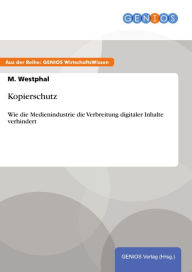 Title: Kopierschutz: Wie die Medienindustrie die Verbreitung digitaler Inhalte verhindert, Author: M. Westphal