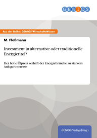 Title: Investment in alternative oder traditionelle Energietitel?: Der hohe Ölpreis verhilft der Energiebranche zu starkem Anlegerinteresse, Author: M. Floßmann