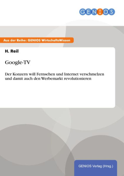 Google-TV: Der Konzern will Fernsehen und Internet verschmelzen und damit auch den Werbemarkt revolutionieren