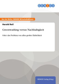 Title: Greenwashing versus Nachhaltigkeit: Oder: das Problem von allzu großer Ehrlichkeit, Author: Harald Reil