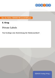 Title: Private Labels: Nur bedingt eine Bedrohung für Markenartikel?, Author: E. Krug