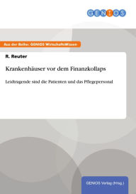 Title: Krankenhäuser vor dem Finanzkollaps: Leidtragende sind die Patienten und das Pflegepersonal, Author: R. Reuter