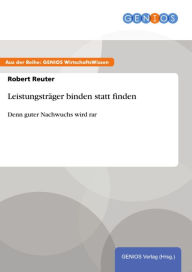 Title: Leistungsträger binden statt finden: Denn guter Nachwuchs wird rar, Author: Robert Reuter