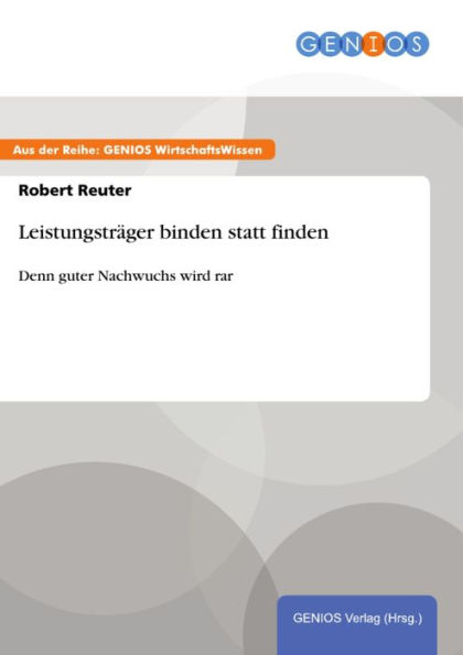 Leistungsträger binden statt finden: Denn guter Nachwuchs wird rar