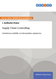 Title: Supply Chain Controlling: Lieferketten mithilfe von Kennzahlen optimieren, Author: I. Zeilhofer-Ficker
