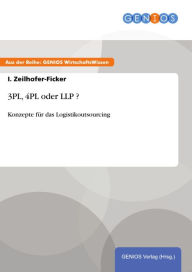 Title: 3PL, 4PL oder LLP ?: Konzepte für das Logistikoutsourcing, Author: I. Zeilhofer-Ficker