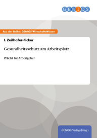 Title: Gesundheitsschutz am Arbeitsplatz: Pflicht für Arbeitgeber, Author: I. Zeilhofer-Ficker