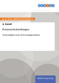 Title: Pensionsrückstellungen: Notwendigkeit neuer Bewertungsgrundsätze, Author: A. Kaindl