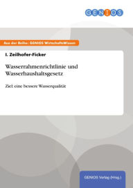 Title: Wasserrahmenrichtlinie und Wasserhaushaltsgesetz: Ziel: eine bessere Wasserqualität, Author: I. Zeilhofer-Ficker