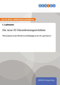 Title: Die neue EU-Dienstleistungsrichtlinie: Wird dadurch die Wettbewerbsfähigkeit der EU gefördert?, Author: I. Lukmann