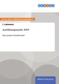 Title: Ausbildungsmarkt 2005: Eine positive Trendwende?, Author: I. Lukmann