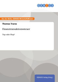 Title: Finanztransaktionssteuer: Top oder Flop?, Author: Thomas Trares