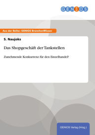Title: Das Shopgeschäft der Tankstellen: Zunehmende Konkurrenz für den Einzelhandel?, Author: S. Naujoks