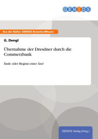 Title: Übernahme der Dresdner durch die Commerzbank: Ende oder Beginn einer Ära?, Author: G. Dengl