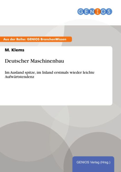 Deutscher Maschinenbau: Im Ausland spitze, im Inland erstmals wieder leichte Aufwärtstendenz