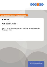 Title: Auf nach China!: Immer mehr Maschinenbauer errichten Dependancen im Reich der Mitte, Author: R. Reuter