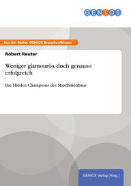 Title: Weniger glamourös, doch genauso erfolgreich: Die Hidden Champions des Maschinenbaus, Author: Robert Reuter