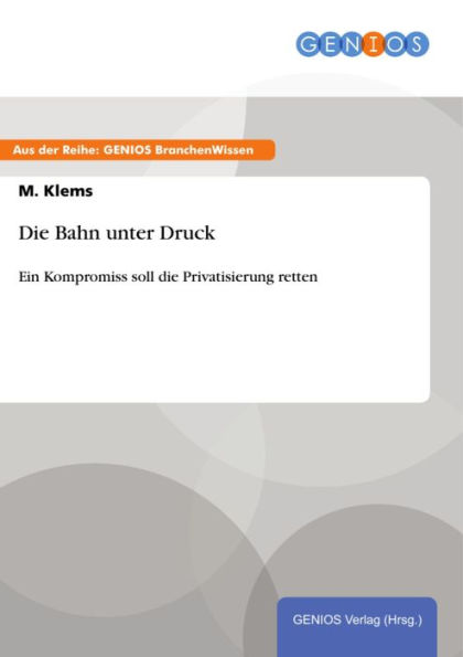 Die Bahn unter Druck: Ein Kompromiss soll die Privatisierung retten