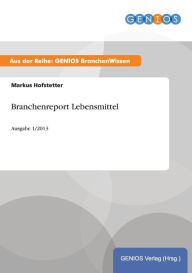 Title: Branchenreport Lebensmittel: Ausgabe 1/2013, Author: Markus Hofstetter