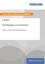 Title: Beteiligungen von Staatsfonds: Chance oder Gefahr für die Finanzbranche?, Author: J. Reichert