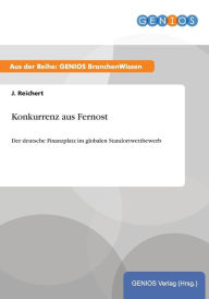 Title: Konkurrenz aus Fernost: Der deutsche Finanzplatz im globalen Standortwettbewerb, Author: J. Reichert