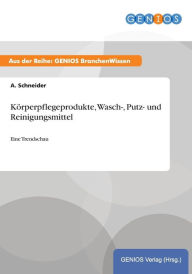 Title: Körperpflegeprodukte, Wasch-, Putz- und Reinigungsmittel: Eine Trendschau, Author: A. Schneider